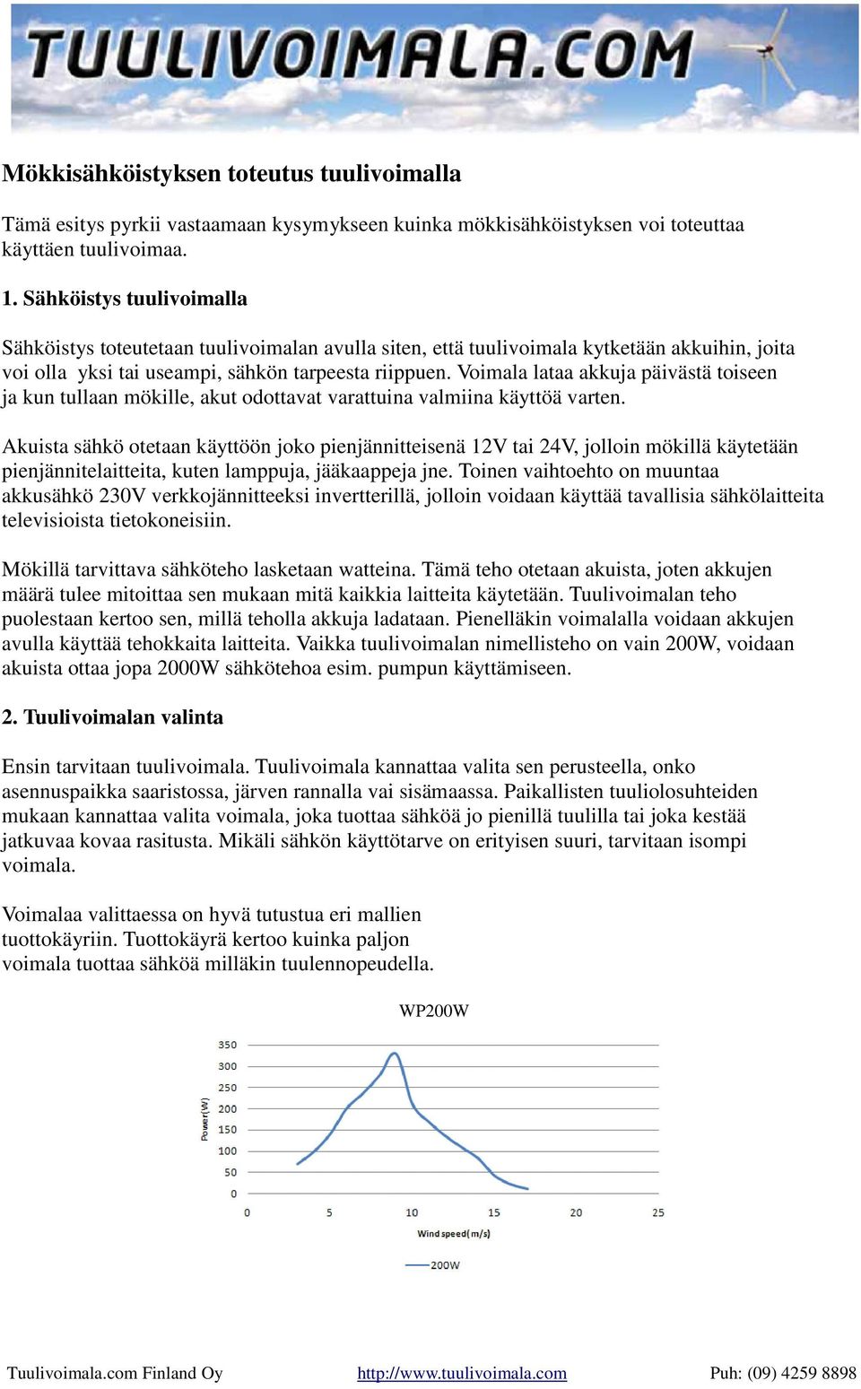 Voimala lataa akkuja päivästä toiseen ja kun tullaan mökille, akut odottavat varattuina valmiina käyttöä varten.