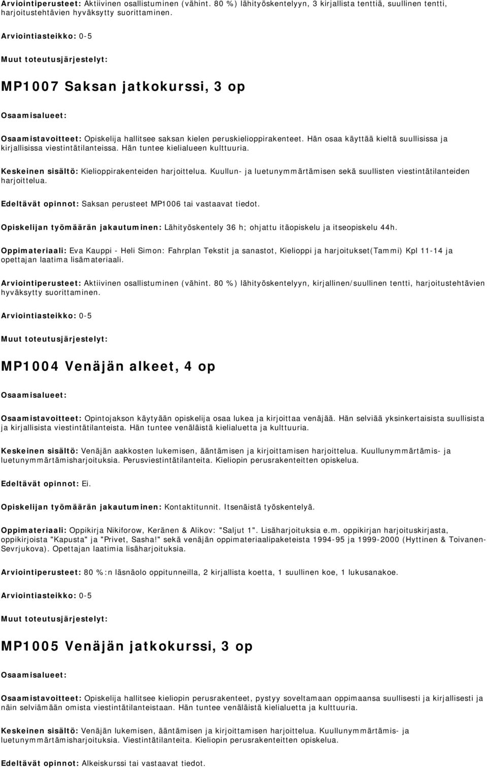 Hän tuntee kielialueen kulttuuria. Keskeinen sisältö: Kielioppirakenteiden harjoittelua. Kuullun- ja luetunymmärtämisen sekä suullisten viestintätilanteiden harjoittelua.