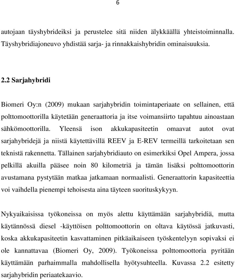 Yleensä ison akkukapasiteetin omaavat autot ovat sarjahybridejä ja niistä käytettävillä REEV ja E-REV termeillä tarkoitetaan sen teknistä rakennetta.