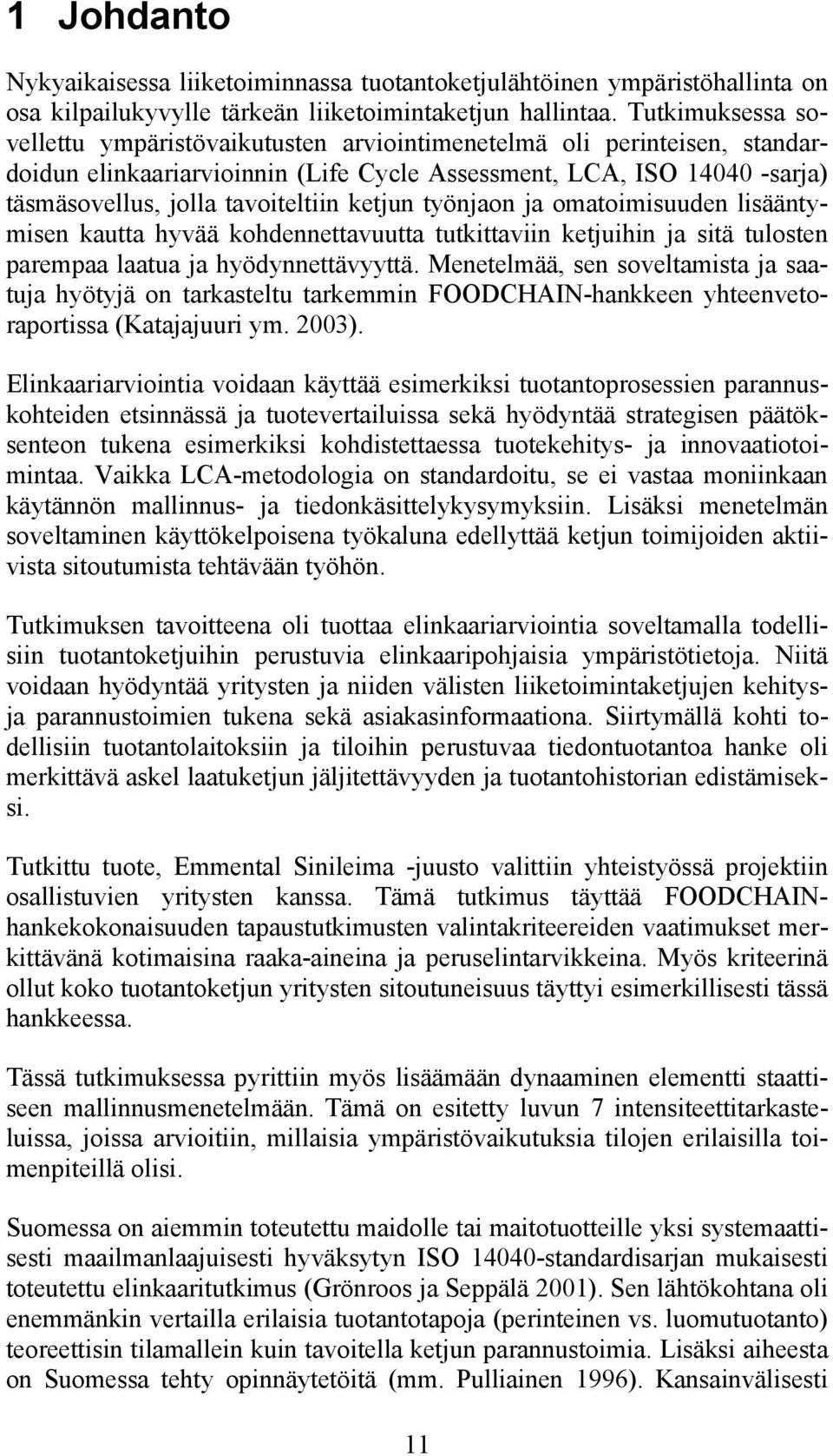 ketjun työnjaon ja omatoimisuuden lisääntymisen kautta hyvää kohdennettavuutta tutkittaviin ketjuihin ja sitä tulosten parempaa laatua ja hyödynnettävyyttä.