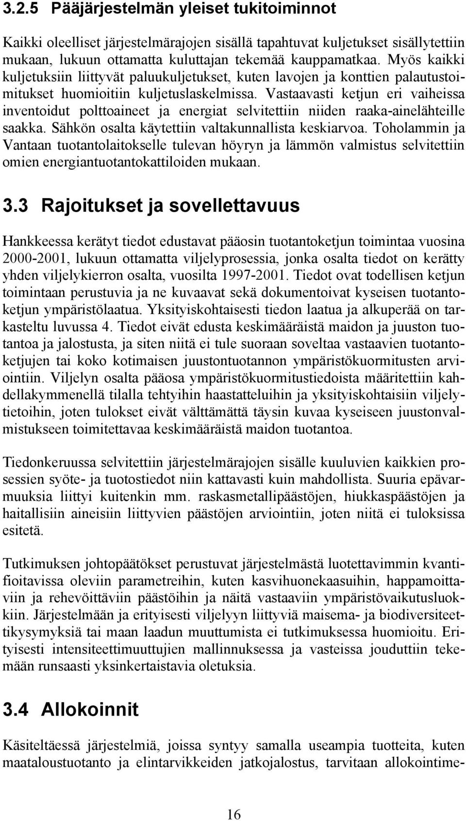 Vastaavasti ketjun eri vaiheissa inventoidut polttoaineet ja energiat selvitettiin niiden raaka-ainelähteille saakka. Sähkön osalta käytettiin valtakunnallista keskiarvoa.