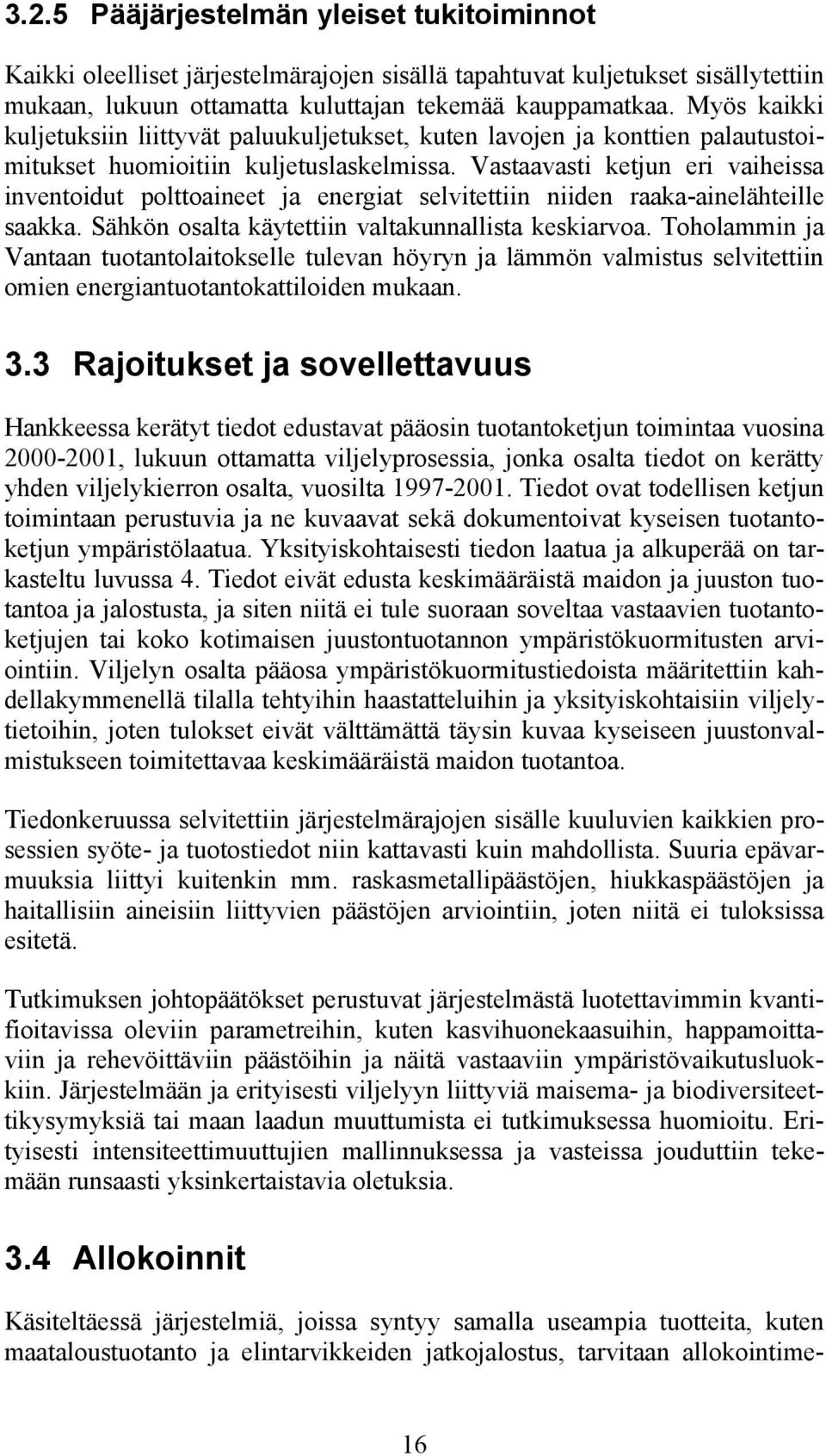 Vastaavasti ketjun eri vaiheissa inventoidut polttoaineet ja energiat selvitettiin niiden raaka-ainelähteille saakka. Sähkön osalta käytettiin valtakunnallista keskiarvoa.