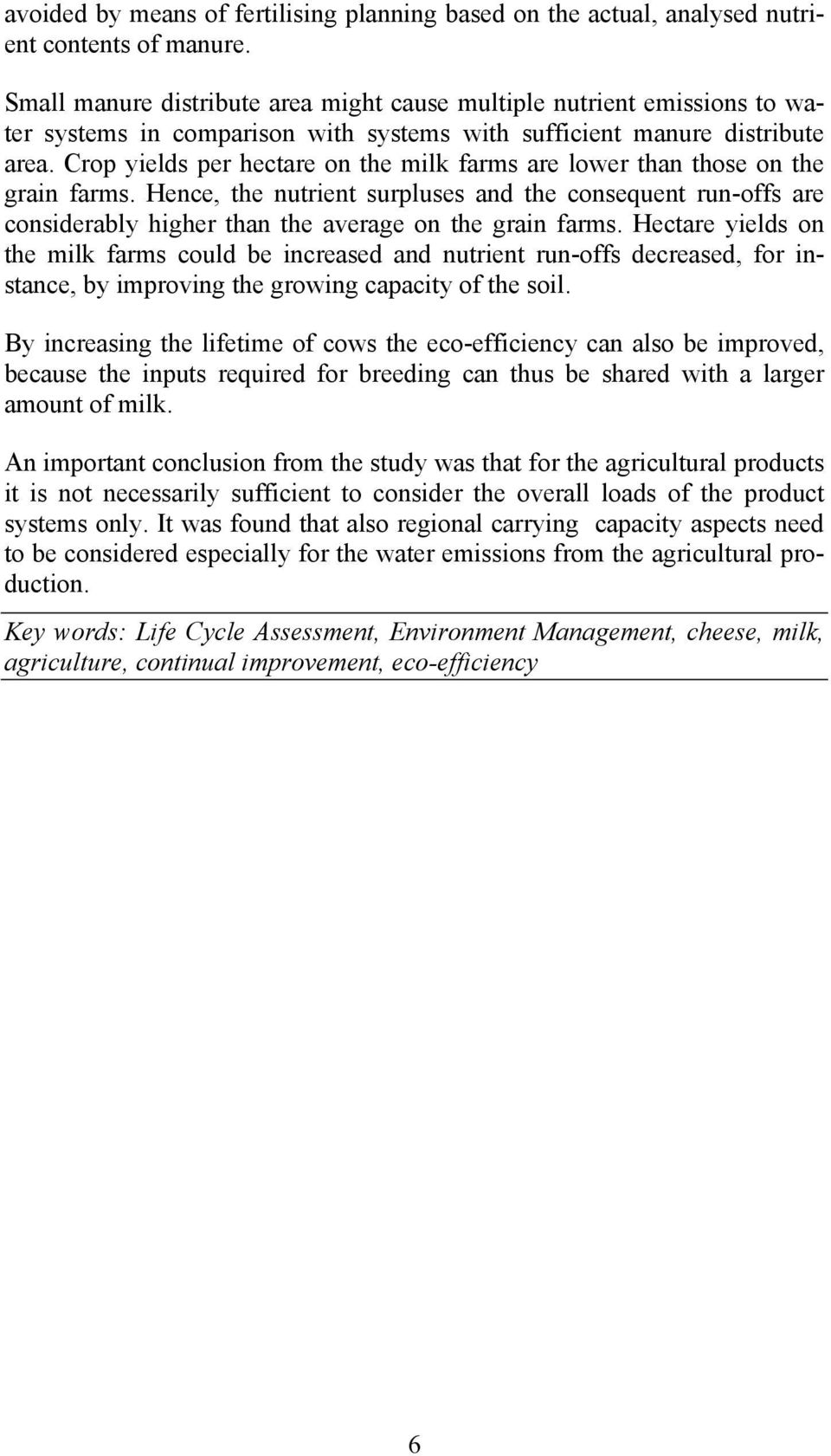 Crop yields per hectare on the milk farms are lower than those on the grain farms.