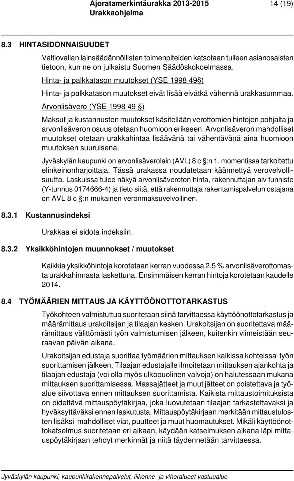 Arvonlisävero (YSE 1998 49 ) Maksut ja kustannusten muutokset käsitellään verottomien hintojen pohjalta ja arvonlisäveron osuus otetaan huomioon erikseen.