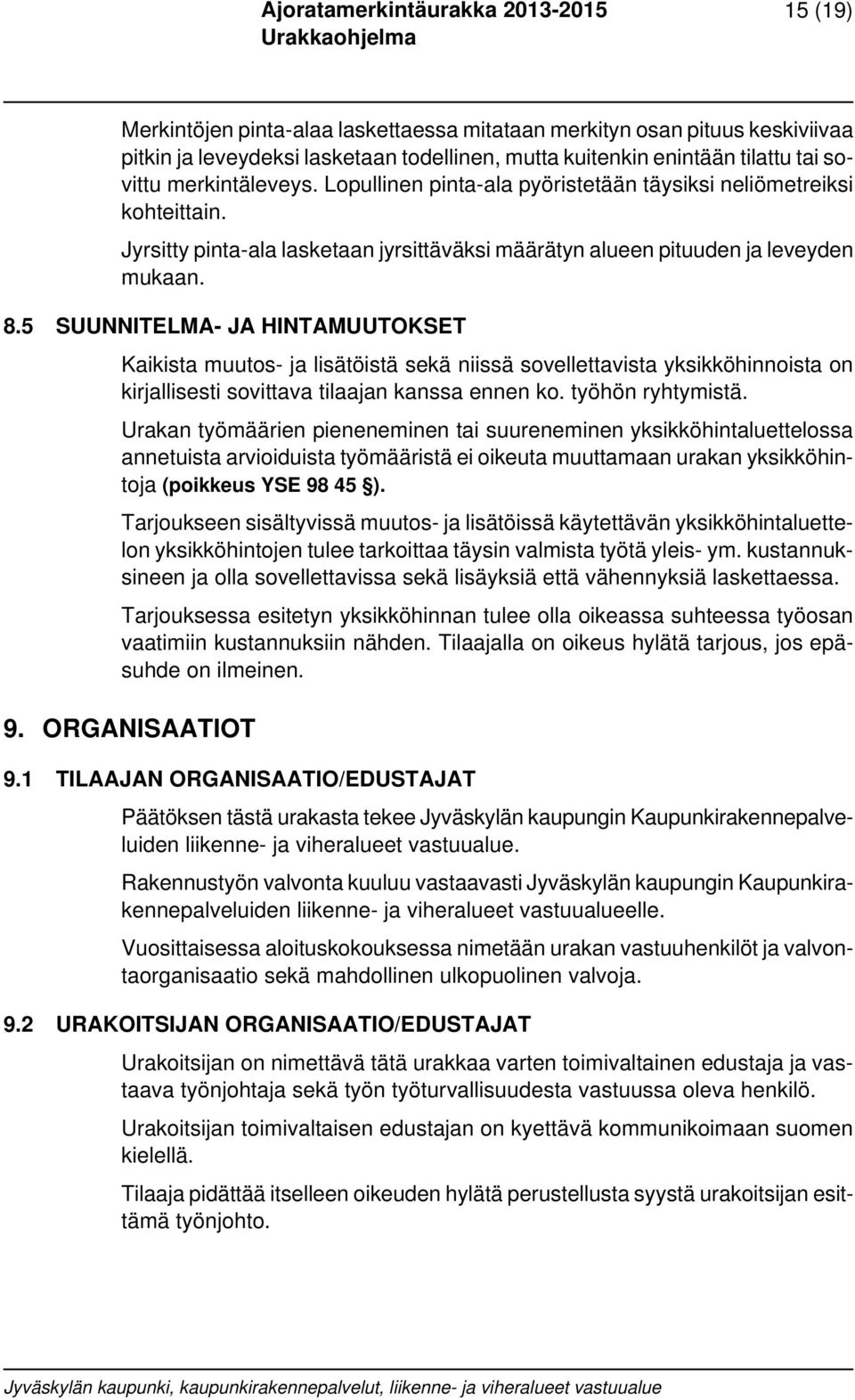 5 SUUNNITELMA- JA HINTAMUUTOKSET Kaikista muutos- ja lisätöistä sekä niissä sovellettavista yksikköhinnoista on kirjallisesti sovittava tilaajan kanssa ennen ko. työhön ryhtymistä.