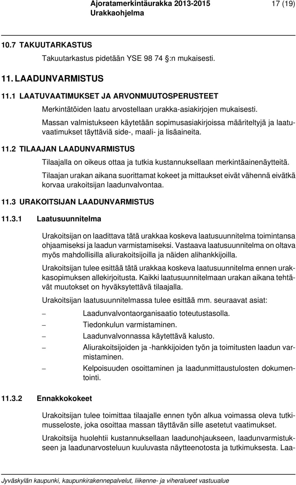 Massan valmistukseen käytetään sopimusasiakirjoissa määriteltyjä ja laatuvaatimukset täyttäviä side-, maali- ja lisäaineita. 11.