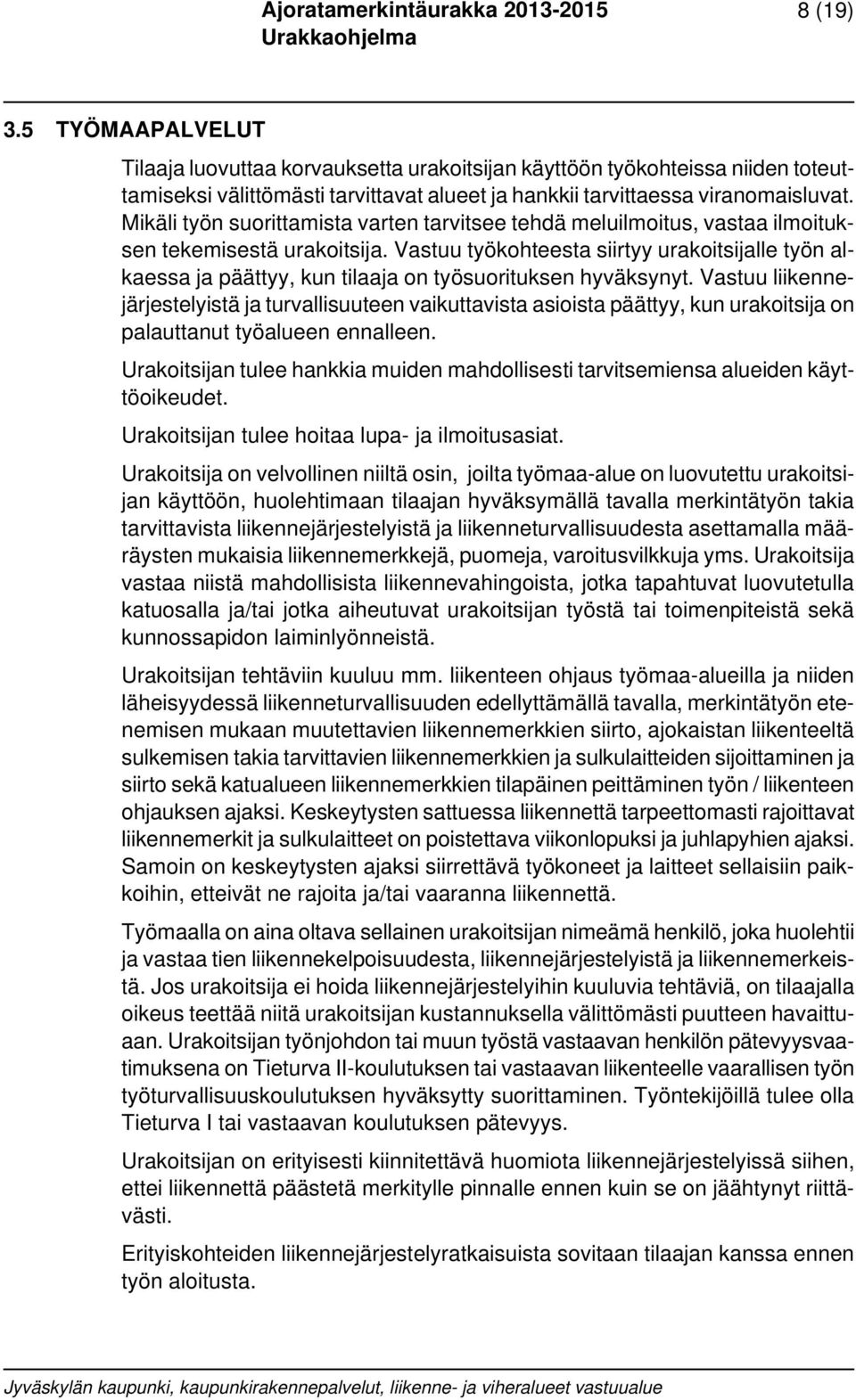 Vastuu työkohteesta siirtyy urakoitsijalle työn alkaessa ja päättyy, kun tilaaja on työsuorituksen hyväksynyt.