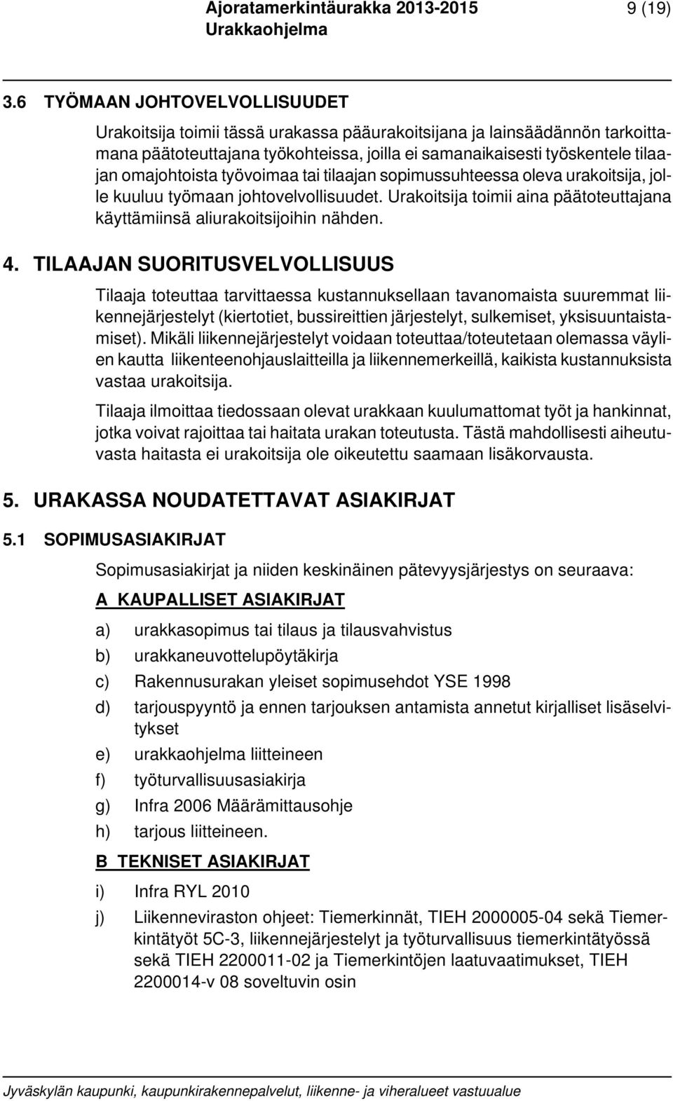 omajohtoista työvoimaa tai tilaajan sopimussuhteessa oleva urakoitsija, jolle kuuluu työmaan johtovelvollisuudet. Urakoitsija toimii aina päätoteuttajana käyttämiinsä aliurakoitsijoihin nähden. 4.