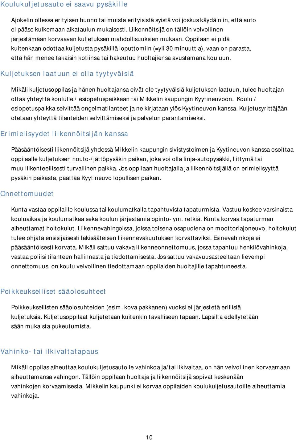 Oppilaan ei pidä kuitenkaan odottaa kuljetusta pysäkillä loputtomiin (=yli 30 uuttia), vaan on parasta, että hän menee takaisin kotiinsa tai hakeutuu huoltajiensa avustamana kouluun.