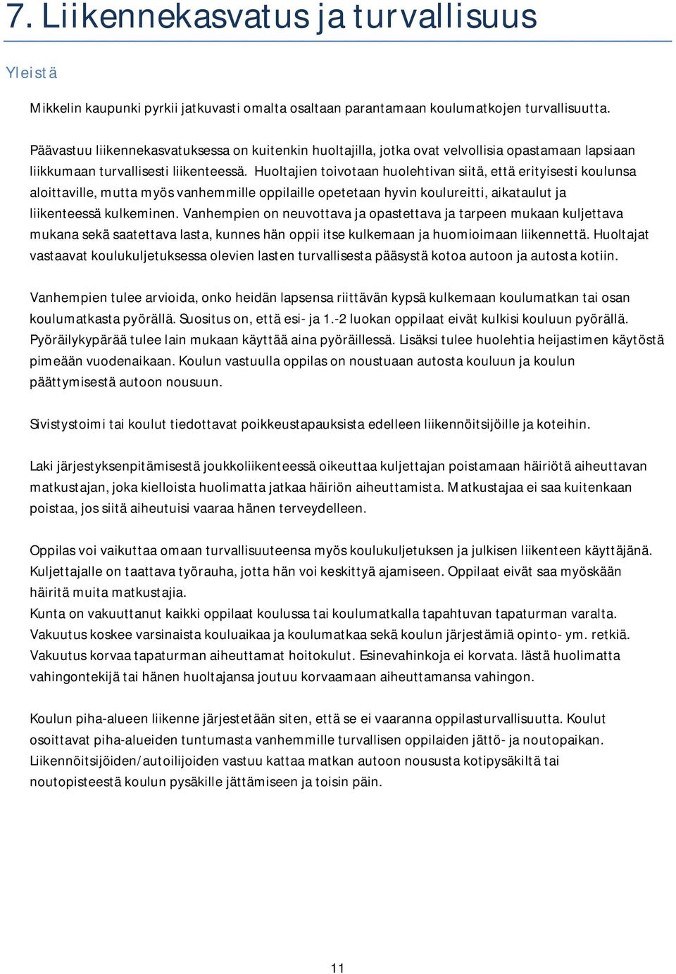 Huoltajien toivotaan huolehtivan siitä, että erityisesti koulunsa aloittaville, mutta myös vanhemmille oppilaille opetetaan hyvin koulureitti, aikataulut ja liikenteessä kulkeen.