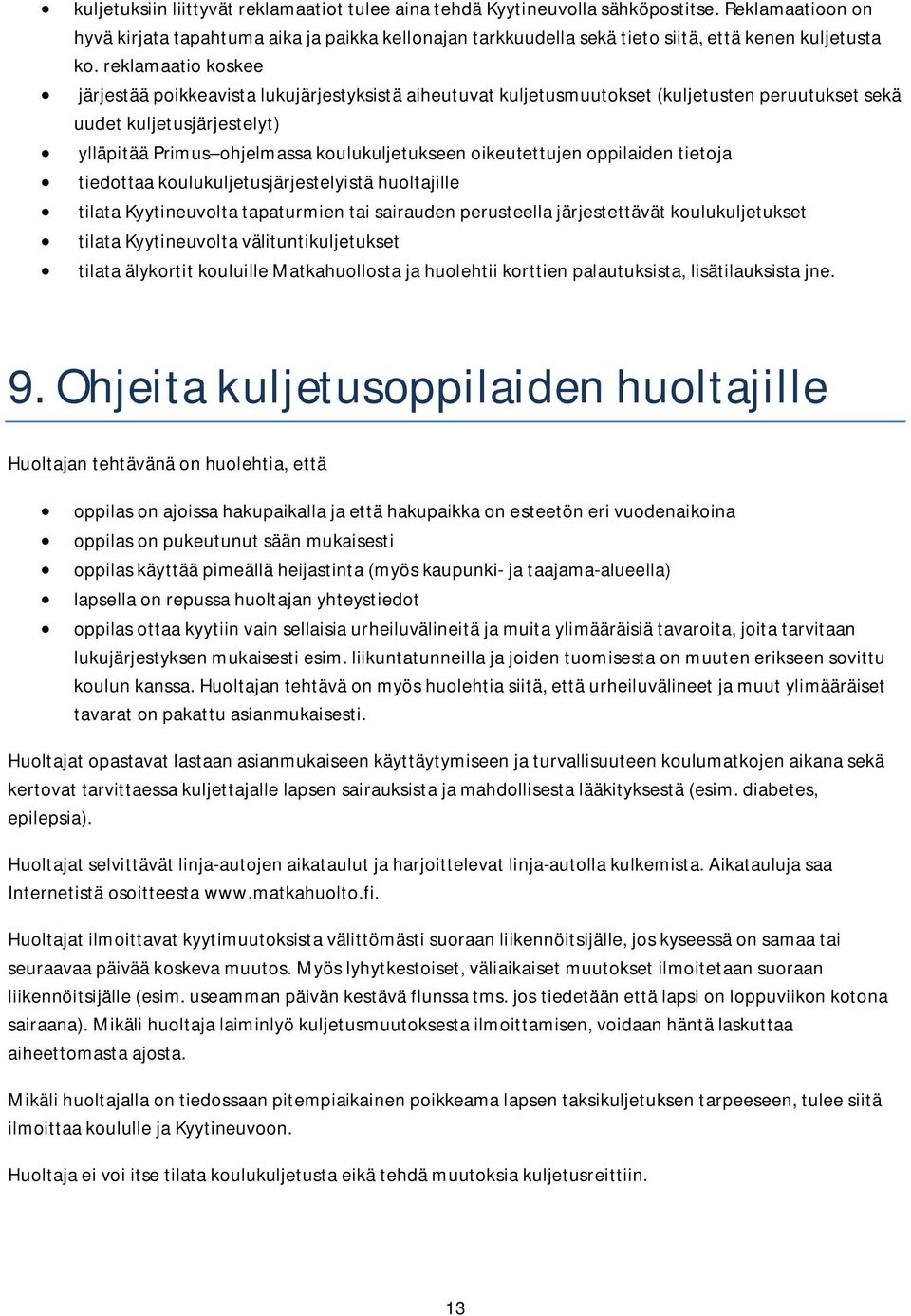 reklamaatio koskee järjestää poikkeavista lukujärjestyksistä aiheutuvat kuljetusmuutokset (kuljetusten peruutukset sekä uudet kuljetusjärjestelyt) ylläpitää Primus ohjelmassa koulukuljetukseen