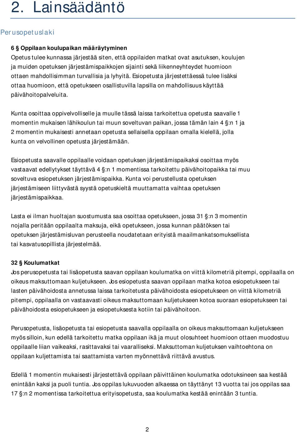 Esiopetusta järjestettäessä tulee lisäksi ottaa huomioon, että opetukseen osallistuvilla lapsilla on mahdollisuus käyttää päivähoitopalveluita.