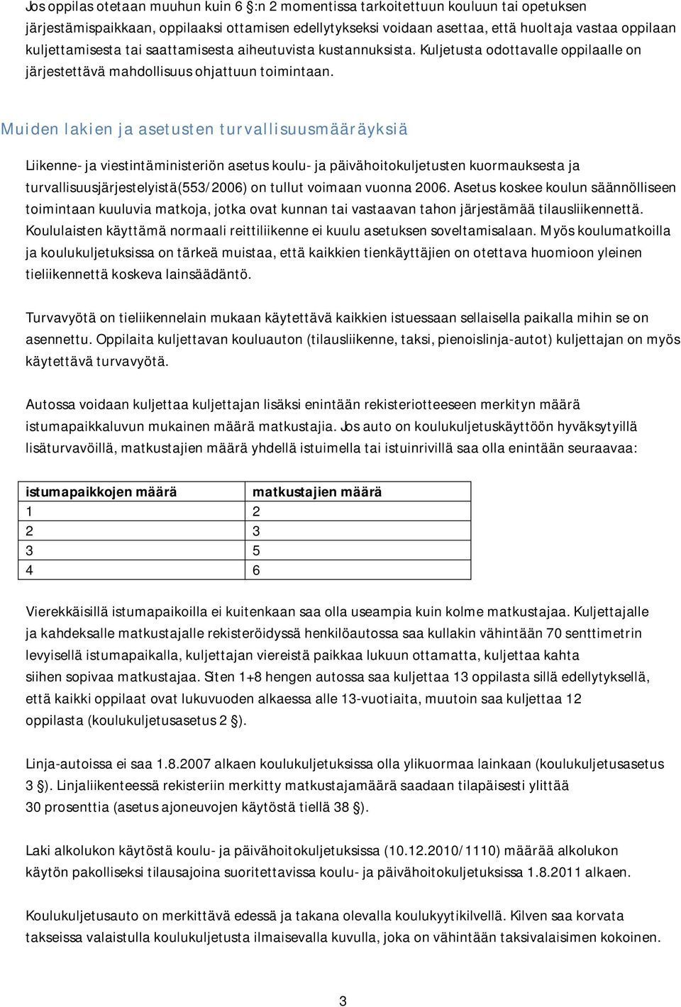 Muiden lakien ja asetusten turvallisuusmääräyksiä Liikenne- ja viestintäisteriön asetus koulu- ja päivähoitokuljetusten kuormauksesta ja turvallisuusjärjestelyistä(553/2006) on tullut voimaan vuonna