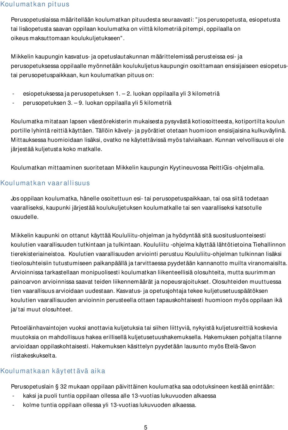 Mikkelin kaupungin kasvatus- ja opetuslautakunnan määrittelemissä perusteissa esi- ja perusopetuksessa oppilaalle myönnetään koulukuljetus kaupungin osoittamaan ensisijaiseen esiopetustai