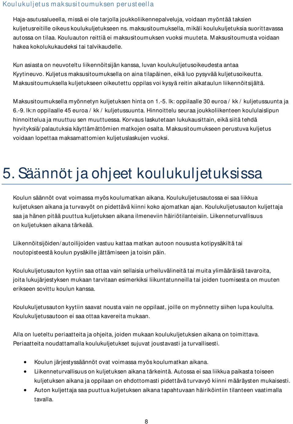 Kun asiasta on neuvoteltu liikennöitsijän kanssa, luvan koulukuljetusoikeudesta antaa Kyytineuvo. Kuljetus maksusitoumuksella on aina tilapäinen, eikä luo pysyvää kuljetusoikeutta.