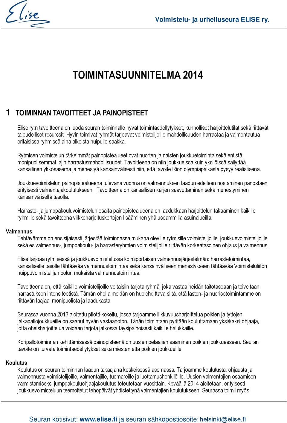 Rytmisen voimistelun tärkeimmät painopistealueet ovat nuorten ja naisten joukkuetoiminta sekä entistä monipuolisemmat lajin harrastusmahdollisuudet.