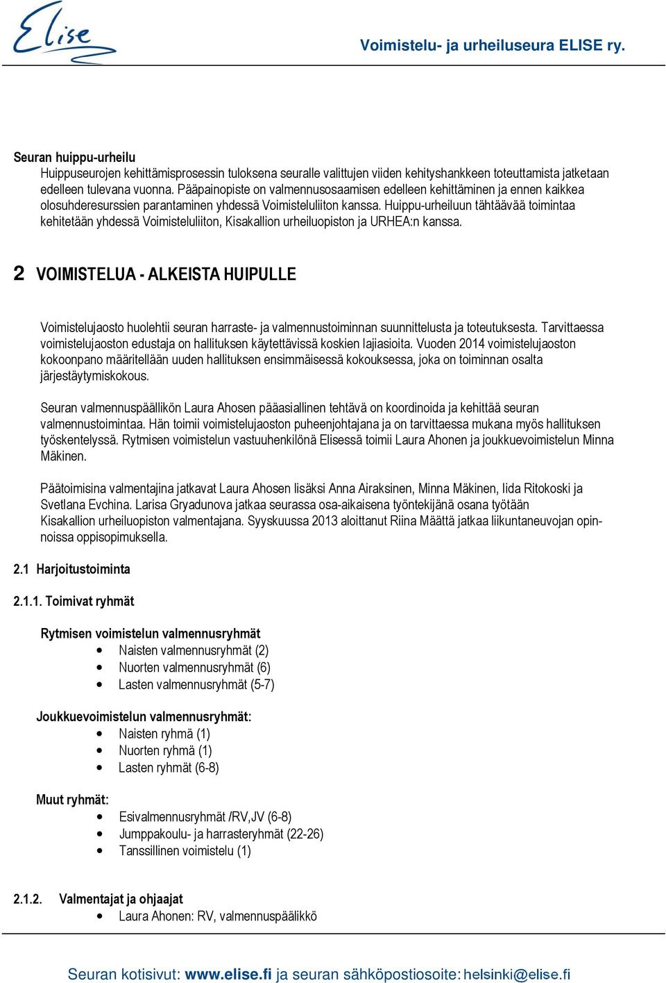 Huippu-urheiluun tähtäävää toimintaa kehitetään yhdessä Voimisteluliiton, Kisakallion urheiluopiston ja URHEA:n kanssa.