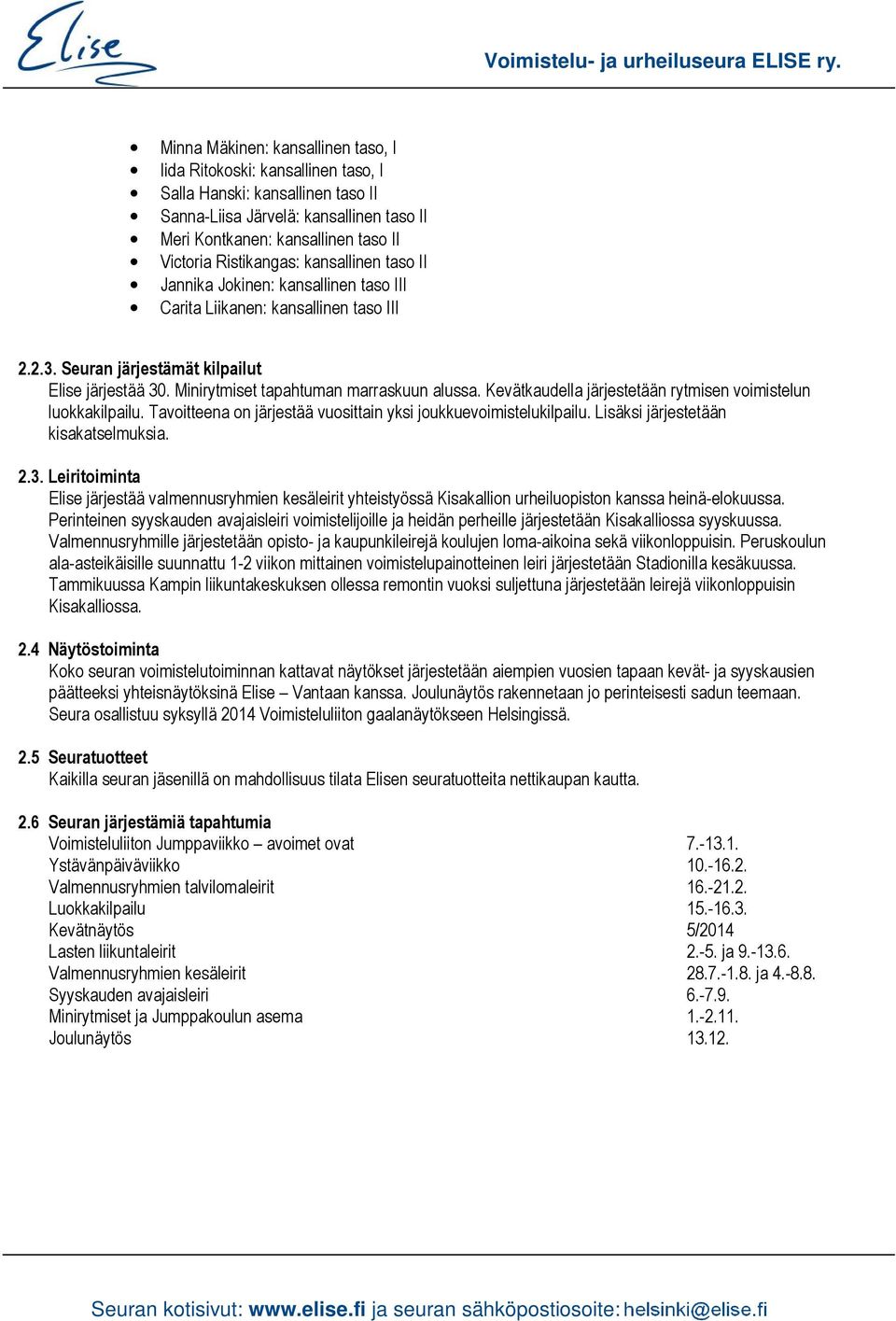 Minirytmiset tapahtuman marraskuun alussa. Kevätkaudella järjestetään rytmisen voimistelun luokkakilpailu. Tavoitteena on järjestää vuosittain yksi joukkuevoimistelukilpailu.