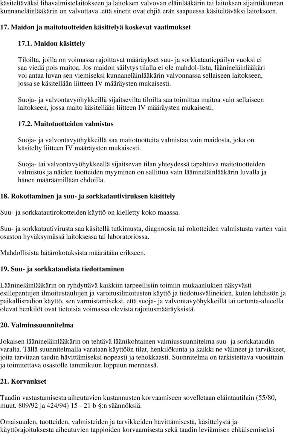 Jos maidon säilytys tilalla ei ole mahdol-lista, läänineläinlääkäri voi antaa luvan sen viemiseksi kunnaneläinlääkärin valvonnassa sellaiseen laitokseen, jossa se käsitellään liitteen IV määräysten