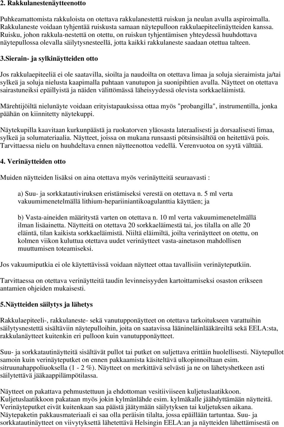 Ruisku, johon rakkula-nestettä on otettu, on ruiskun tyhjentämisen yhteydessä huuhdottava näytepullossa olevalla säilytysnesteellä, jotta kaikki rakkulaneste saadaan otettua talteen. 3.