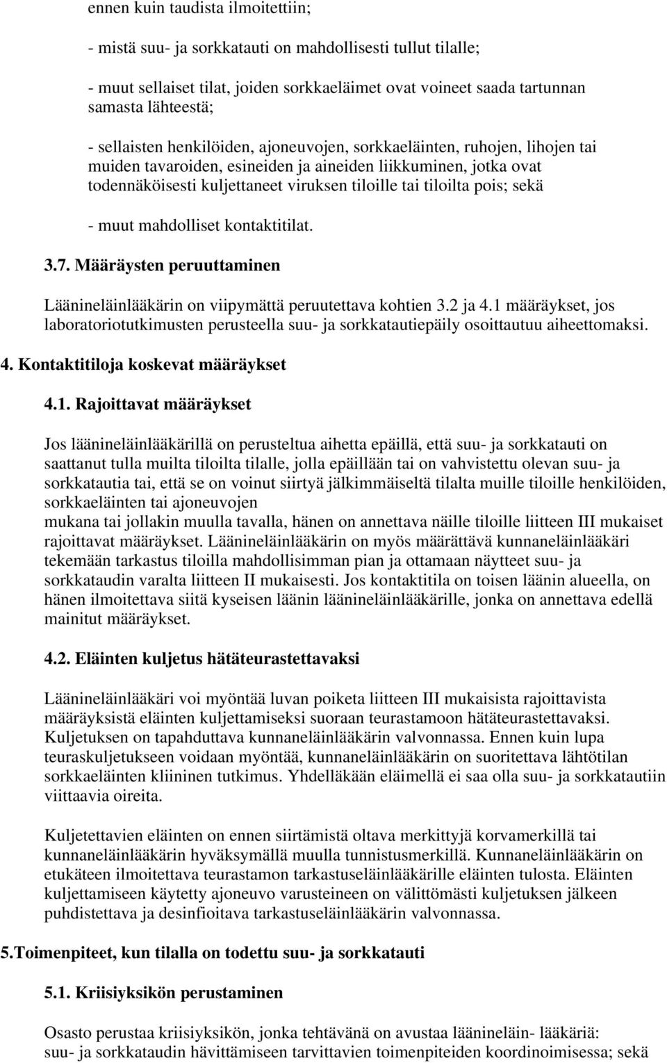 pois; sekä - muut mahdolliset kontaktitilat. 3.7. Määräysten peruuttaminen Läänineläinlääkärin on viipymättä peruutettava kohtien 3.2 ja 4.