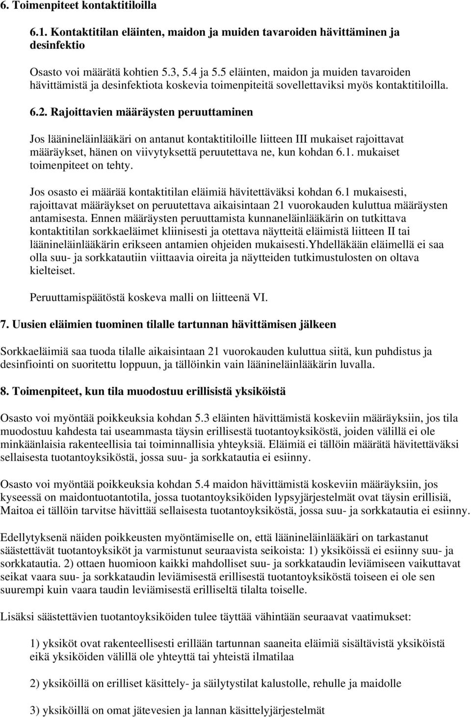 Rajoittavien määräysten peruuttaminen Jos läänineläinlääkäri on antanut kontaktitiloille liitteen III mukaiset rajoittavat määräykset, hänen on viivytyksettä peruutettava ne, kun kohdan 6.1.