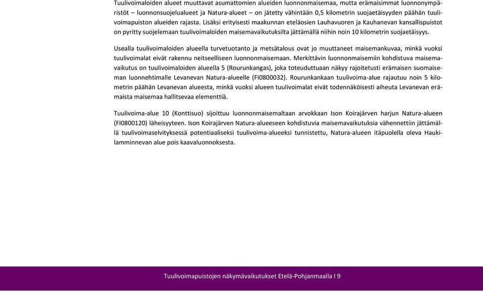 Lisäksi erityisesti maakunnan eteläosien Lauhavuoren ja Kauhanevan kansallispuistot on pyritty suojelemaan tuulivoimaloiden maisemavaikutuksilta jättämällä niihin noin 10 kilometrin suojaetäisyys.