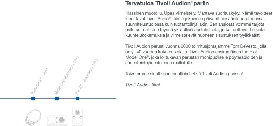 Sen ansiosta voimme tarjota palkitun malliston täynnä yksilöllisiä audiolaitteita, jotka tuottavat huikeita kuuntelukokemuksia ja viimeistelevät huoneen sisustuksen tyylikkäästi.