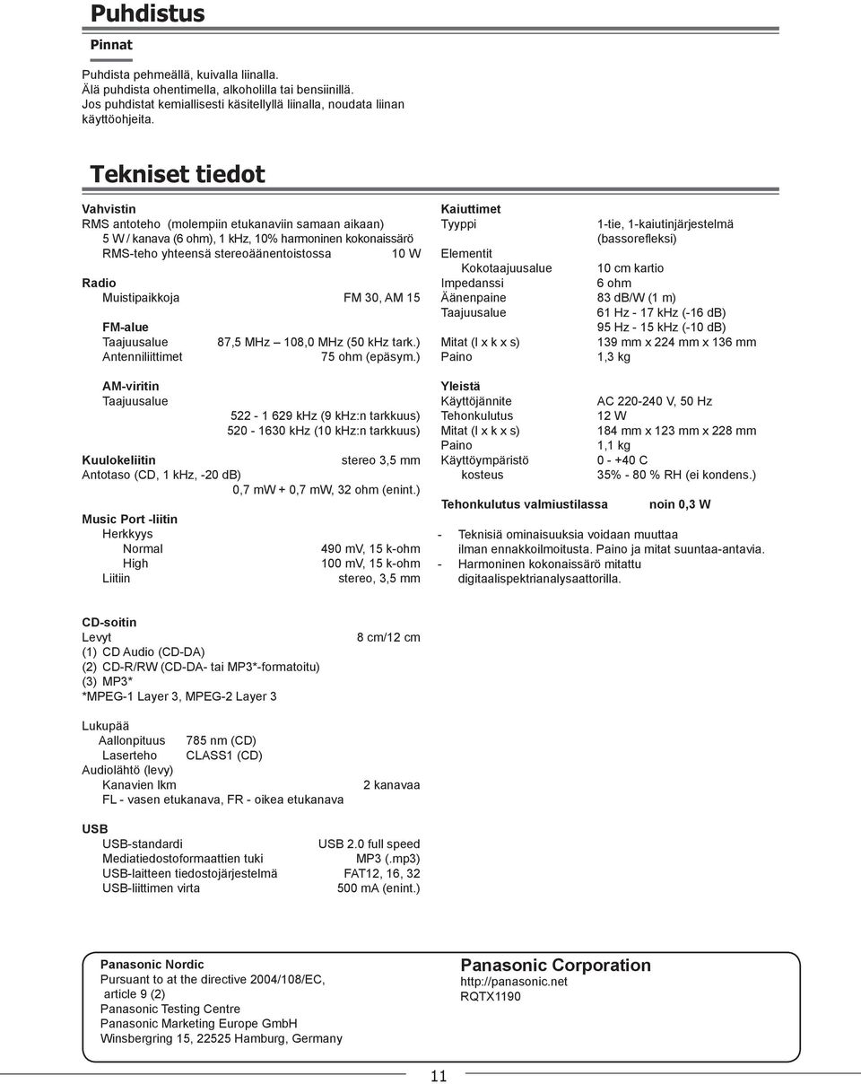 FM 30, AM 15 FM-alue Taajuusalue Antenniliittimet AM-viritin Taajuusalue 87,5 MHz 108,0 MHz (50 khz tark.) 75 ohm (epäsym.