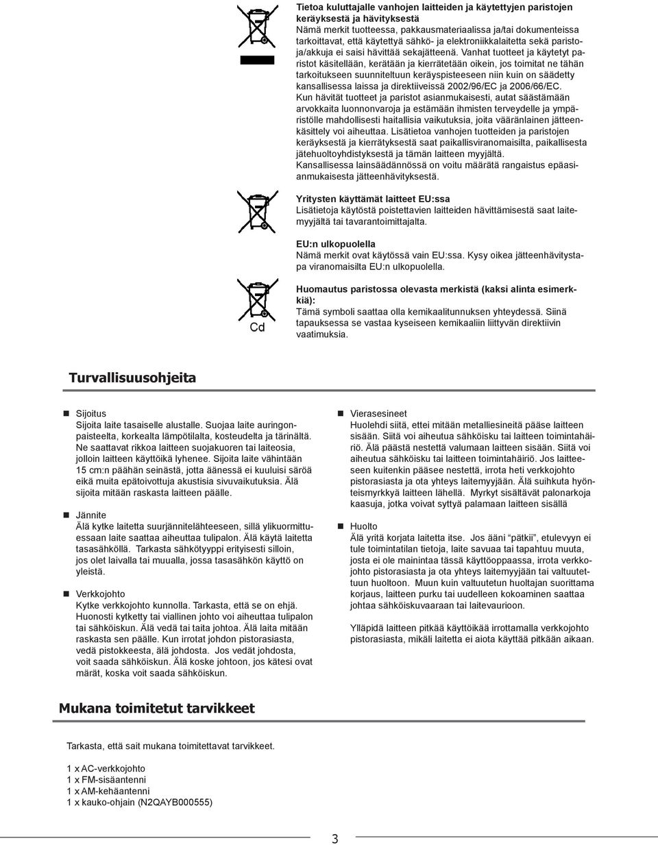 Vanhat tuotteet ja käytetyt paristot käsitellään, kerätään ja kierrätetään oikein, jos toimitat ne tähän tarkoitukseen suunniteltuun keräyspisteeseen niin kuin on säädetty kansallisessa laissa ja
