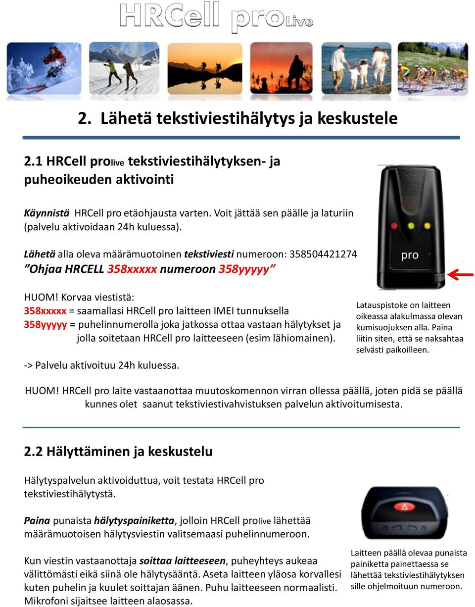 Korvaa viestistä: 358xxxxx = saamallasi HRCell pro laitteen IMEI tunnuksella 358yyyyy = puhelinnumerolla joka jatkossa ottaa vastaan hälytykset ja jolla soitetaan HRCell pro laitteeseen (esim