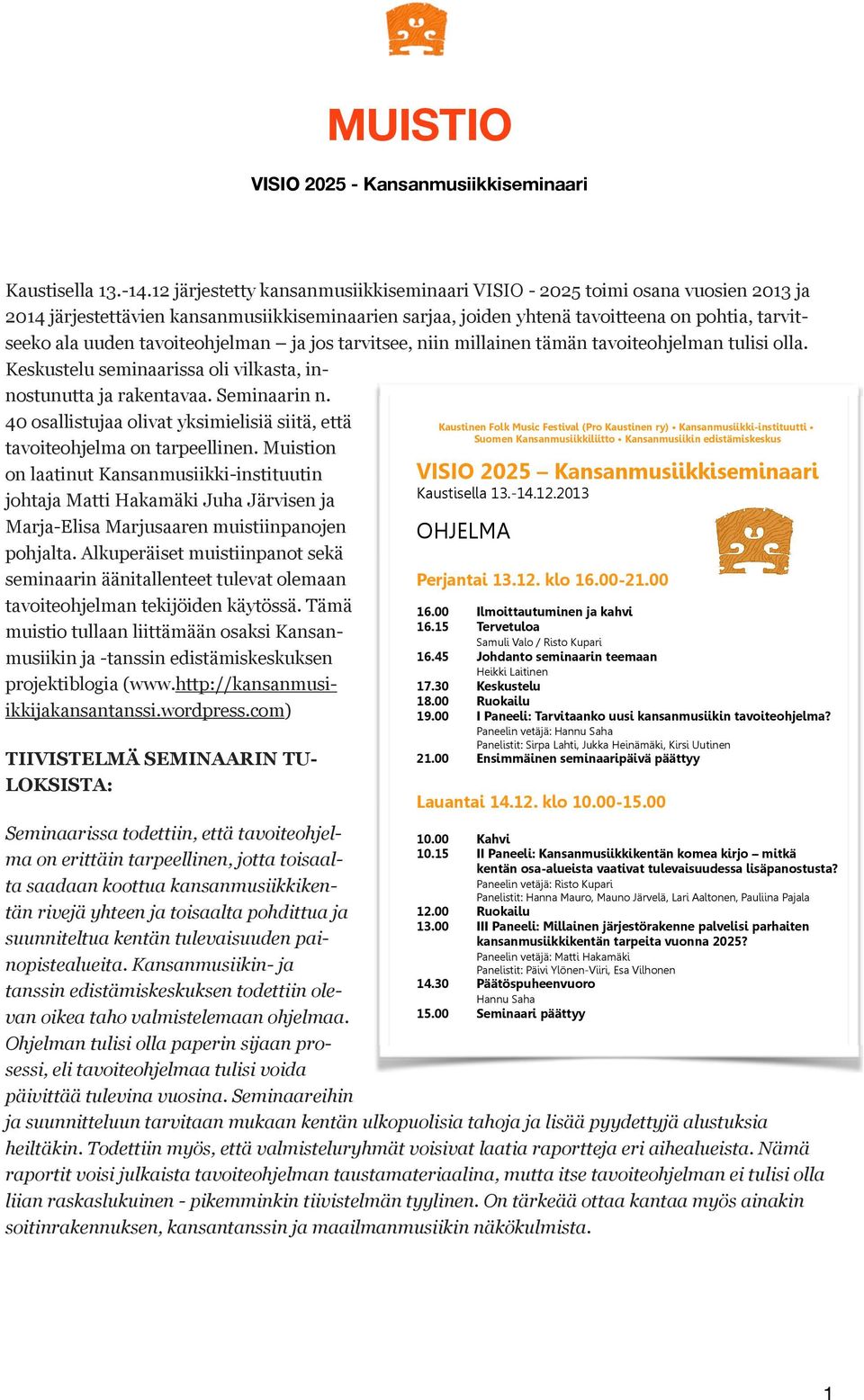tavoiteohjelman ja jos tarvitsee, niin millainen tämän tavoiteohjelman tulisi olla. Keskustelu seminaarissa oli vilkasta, innostunutta ja rakentavaa. Seminaarin n.