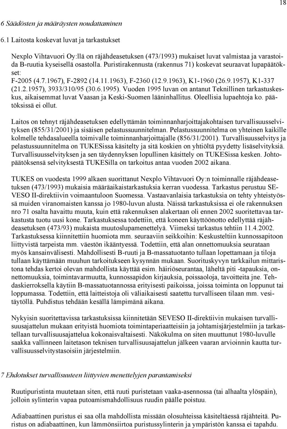 Puristirakennusta (rakennus 71) koskevat seuraavat lupapäätökset: F-2005 (4.7.1967), F-2892 (14.11.1963), F-2360 (12.9.1963), K1-1960 (26.9.1957), K1-337 (21.2.1957), 3933/310/95 (30.6.1995).