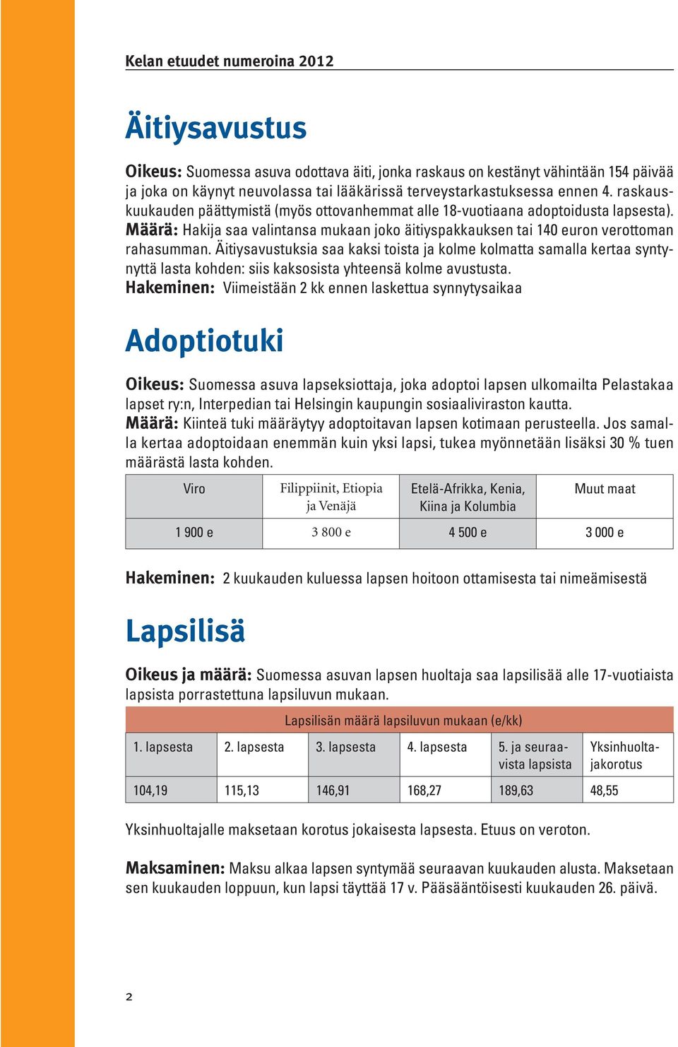 Äitiysavustuksia saa kaksi toista ja kolme kolmatta samalla kertaa syntynyttä lasta kohden: siis kaksosista yhteensä kolme avustusta.