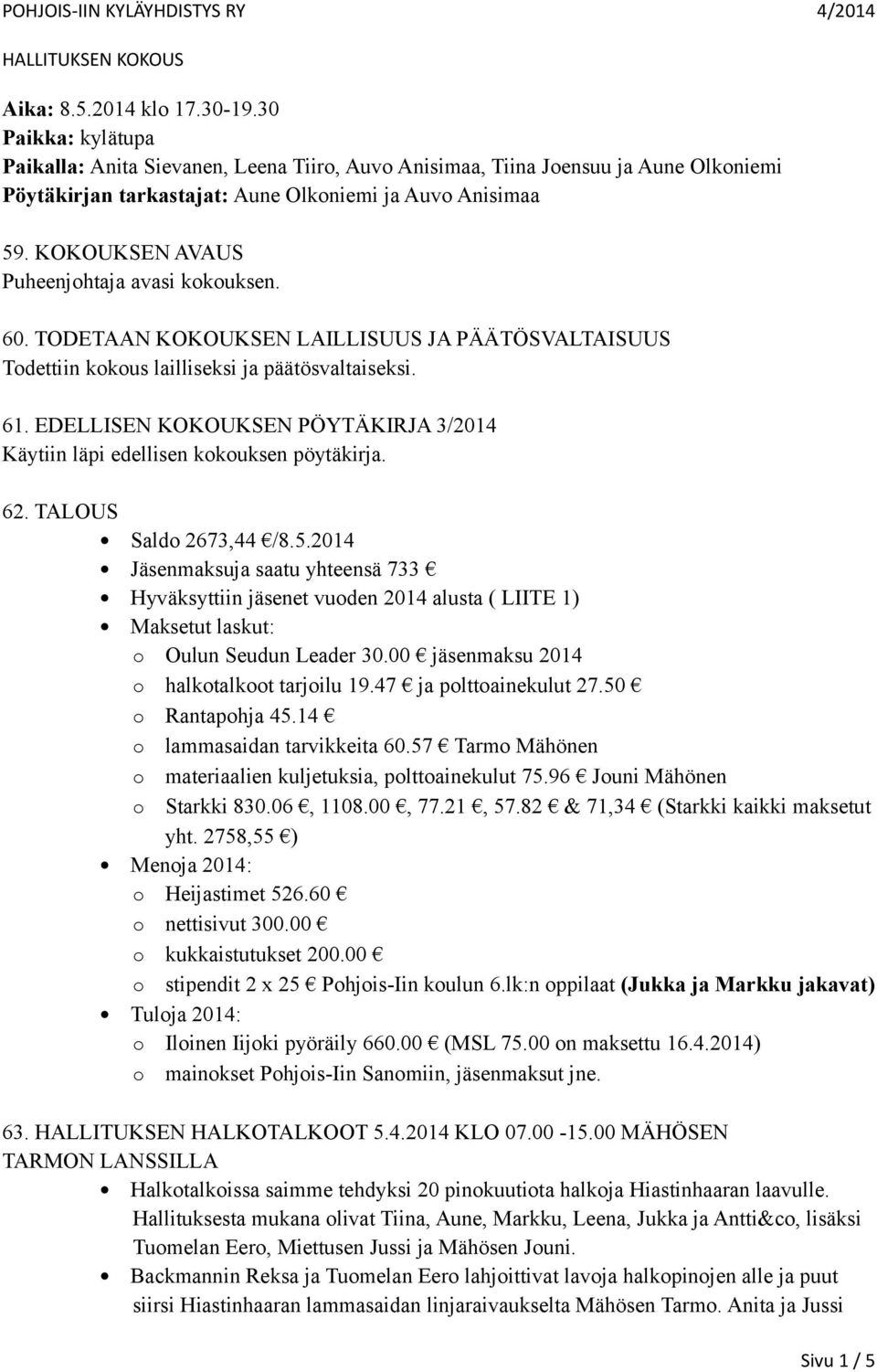 EDELLISEN KOKOUKSEN PÖYTÄKIRJA 3/2014 Käytiin läpi edellisen kokouksen pöytäkirja. 62. TALOUS Saldo 2673,44 /8.5.