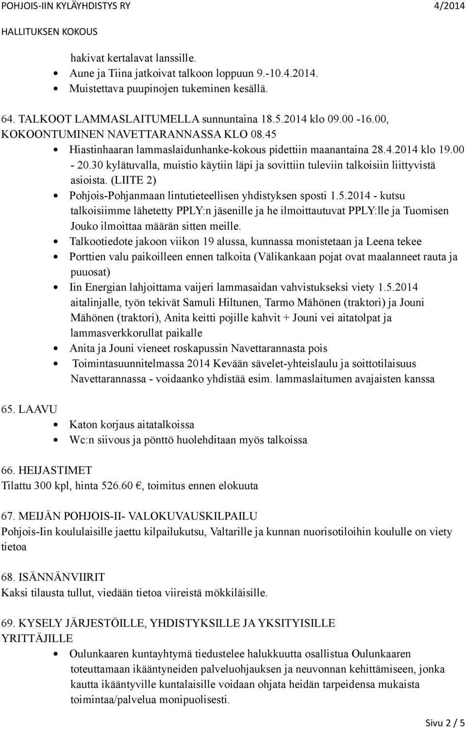 30 kylätuvalla, muistio käytiin läpi ja sovittiin tuleviin talkoisiin liittyvistä asioista. (LIITE 2) Pohjois-Pohjanmaan lintutieteellisen yhdistyksen sposti 1.5.