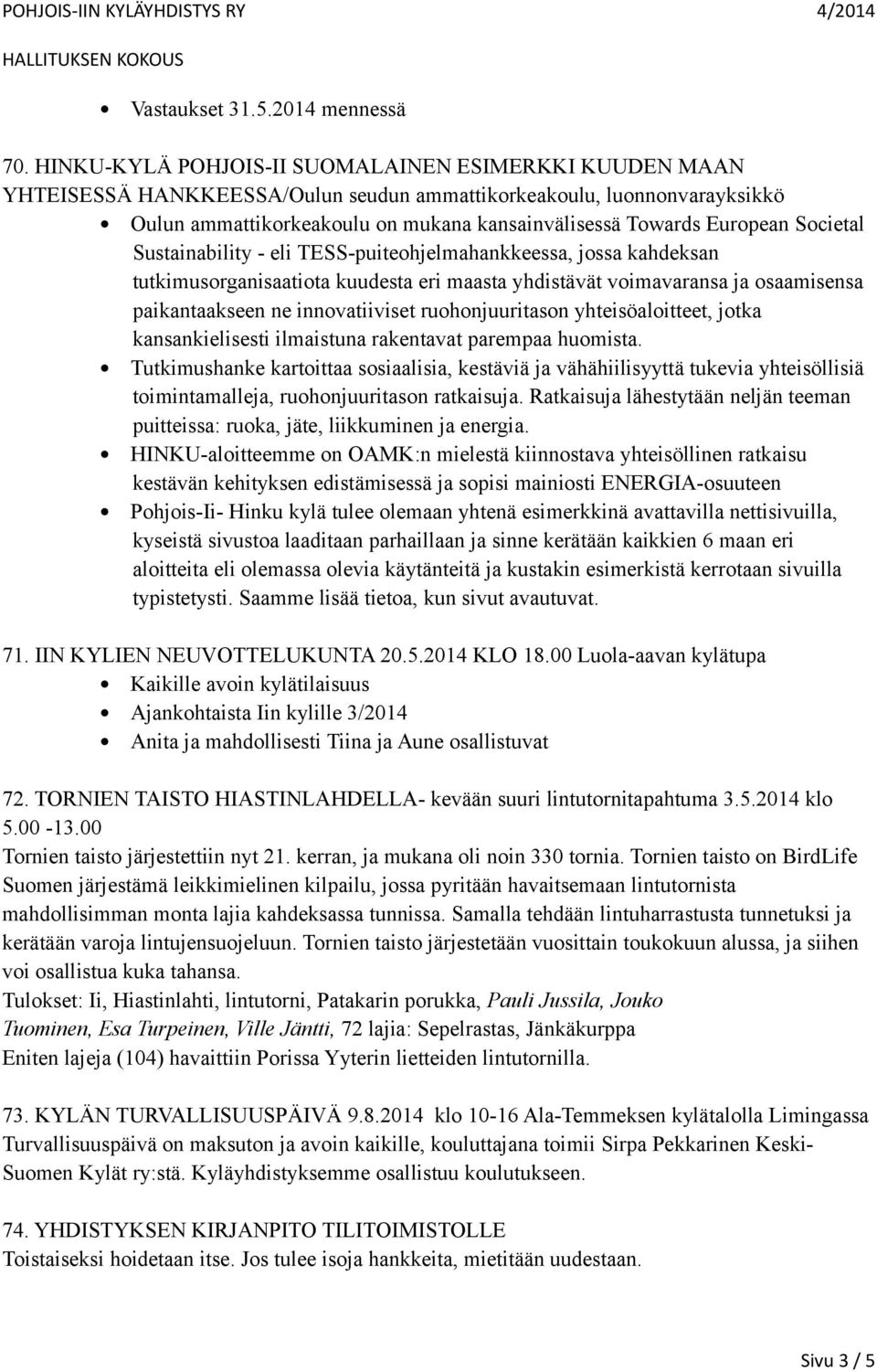 Societal Sustainability - eli TESS-puiteohjelmahankkeessa, jossa kahdeksan tutkimusorganisaatiota kuudesta eri maasta yhdistävät voimavaransa ja osaamisensa paikantaakseen ne innovatiiviset