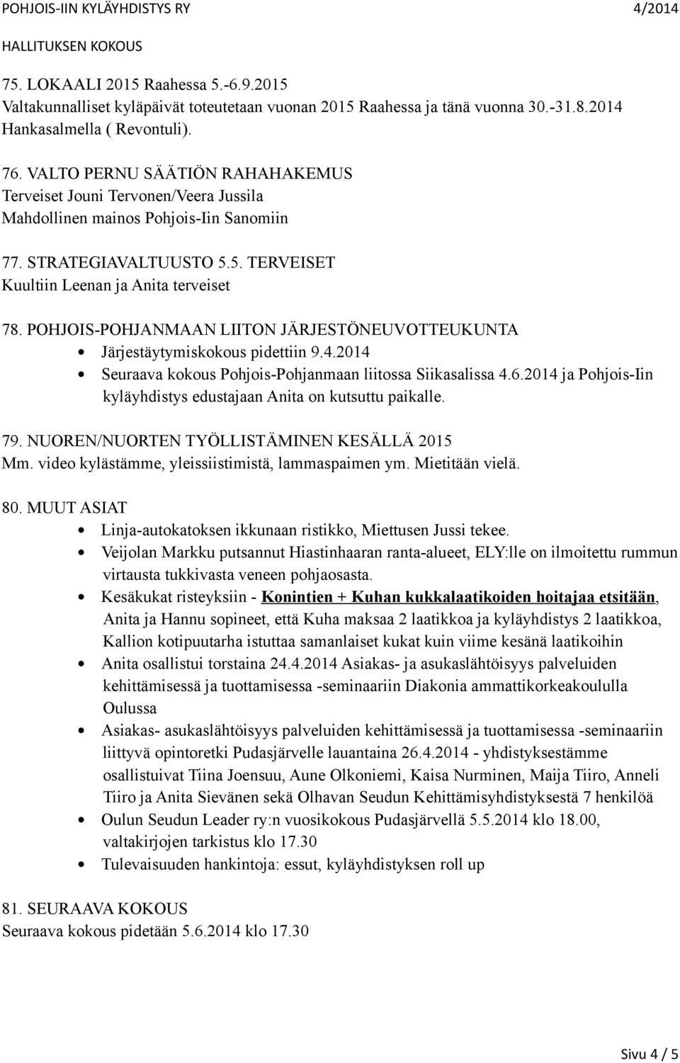 POHJOIS-POHJANMAAN LIITON JÄRJESTÖNEUVOTTEUKUNTA Järjestäytymiskokous pidettiin 9.4.2014 Seuraava kokous Pohjois-Pohjanmaan liitossa Siikasalissa 4.6.