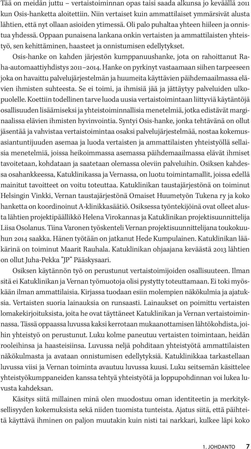 Oppaan punaisena lankana onkin vertaisten ja ammattilaisten yhteistyö, sen kehittäminen, haasteet ja onnistumisen edellytykset.