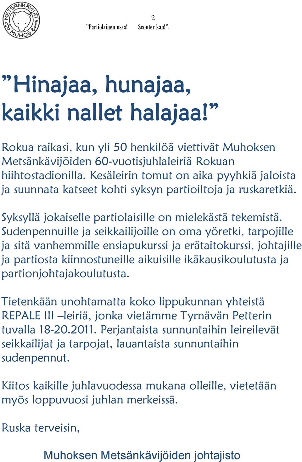 Sudenpennuille ja seikkailijoille on oma yöretki, tarpojille ja sitä vanhemmille ensiapukurssi ja erätaitokurssi, johtajille ja partiosta kiinnostuneille aikuisille ikäkausikoulutusta ja