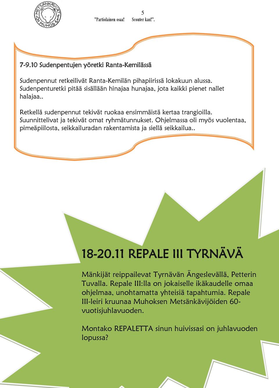 Suunnittelivat ja tekivät omat ryhmätunnukset. Ohjelmassa oli myös vuolentaa, pimeäpiilosta, seikkailuradan rakentamista ja siellä seikkailua.. 18-20.