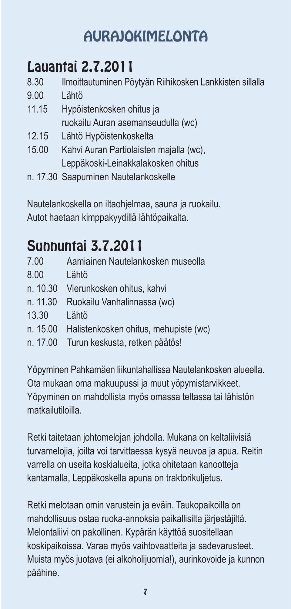 Autot haetaan kimppakyydillä lähtöpaikalta. Sunnuntai 3.7.2011 7.00 Aamiainen Nautelankosken museolla 8.00 Lähtö n. 10.30 Vierunkosken ohitus, kahvi n. 11.30 Ruokailu Vanhalinnassa (wc) 13.30 Lähtö n.