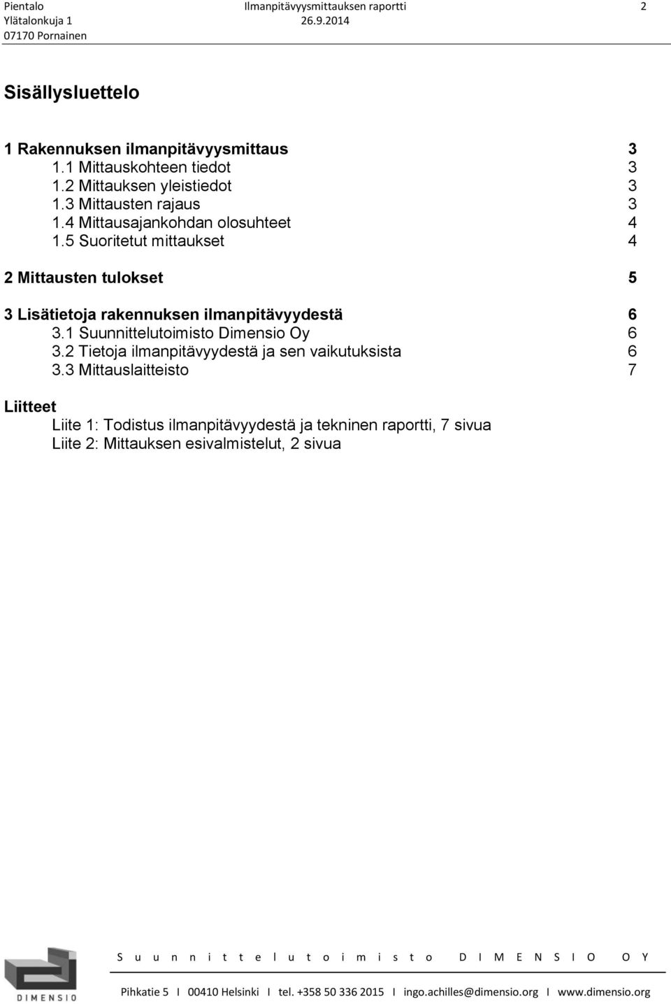 5 Suoritetut mittaukset 4 2 Mittausten tulokset 5 3 Lisätietoja rakennuksen ilmanpitävyydestä 6 3.1 Suunnittelutoimisto Dimensio Oy 6 3.