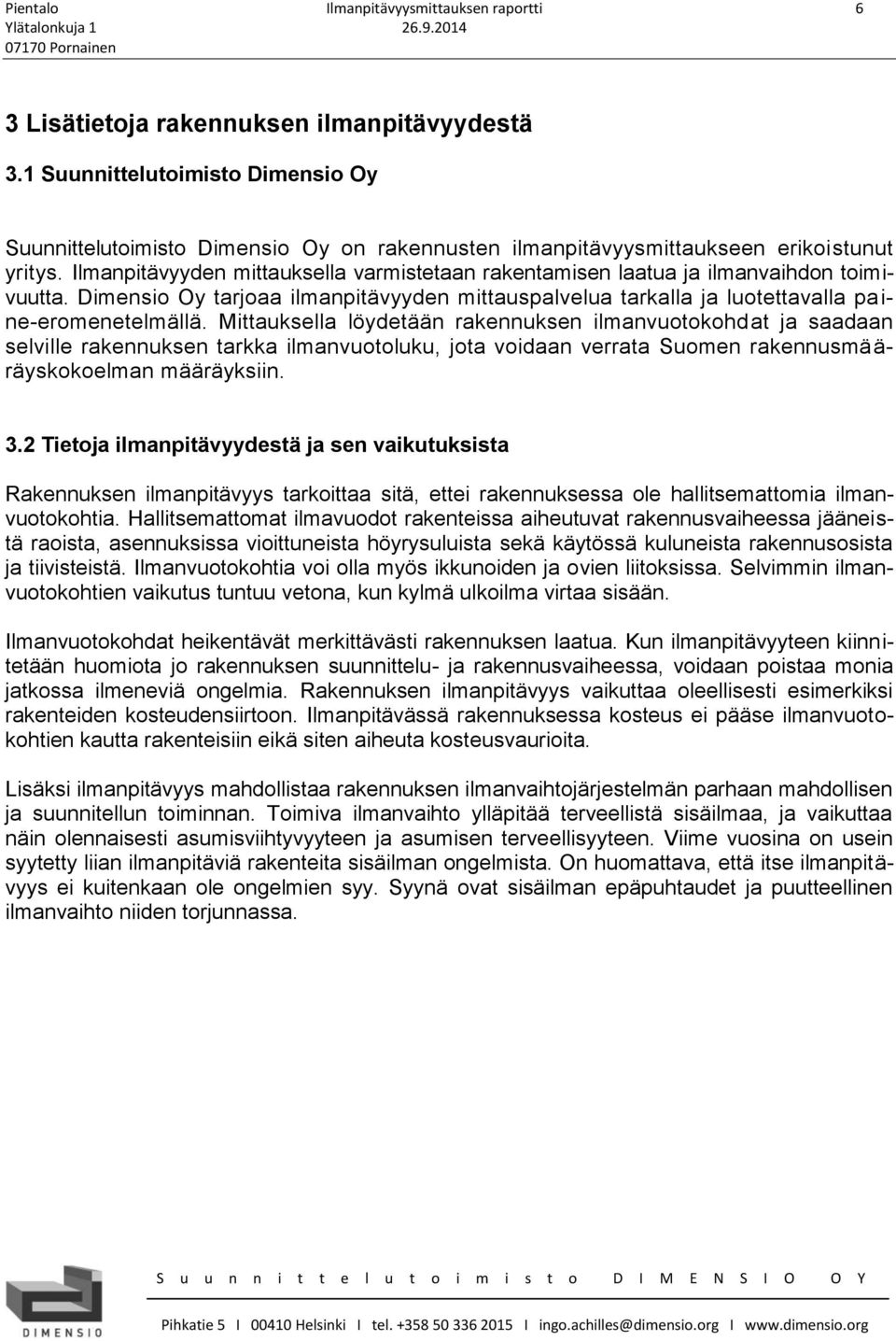 Ilmanpitävyyden mittauksella varmistetaan rakentamisen laatua ja ilmanvaihdon toimivuutta. Dimensio Oy tarjoaa ilmanpitävyyden mittauspalvelua tarkalla ja luotettavalla pa i- ne-eromenetelmällä.