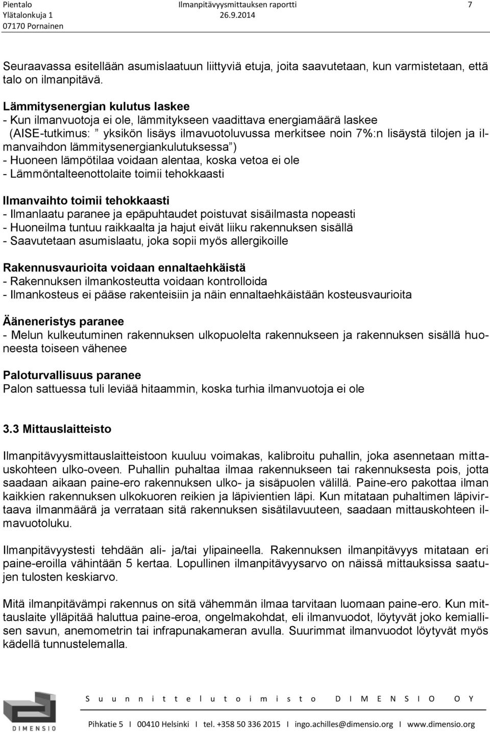 ilmanvaihdon lämmitysenergiankulutuksessa ) - Huoneen lämpötilaa voidaan alentaa, koska vetoa ei ole - Lämmöntalteenottolaite toimii tehokkaasti Ilmanvaihto toimii tehokkaasti - Ilmanlaatu paranee ja