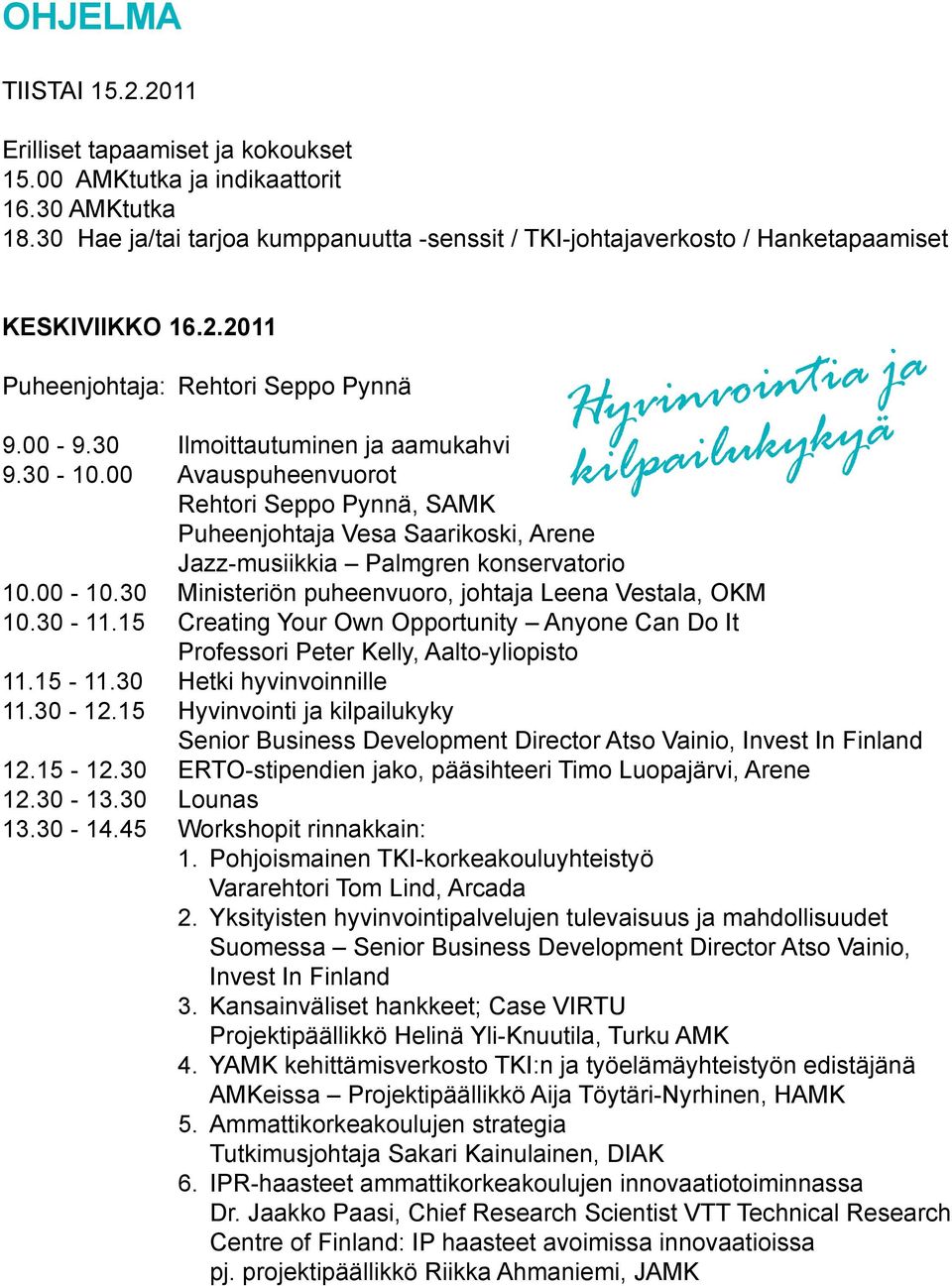 30 Ilmoittautuminen ja aamukahvi 9.30-10.00 Avauspuheenvuorot Rehtori Seppo Pynnä, SAMK Puheenjohtaja Vesa Saarikoski, Arene Jazz-musiikkia Palmgren konservatorio 10.00-10.