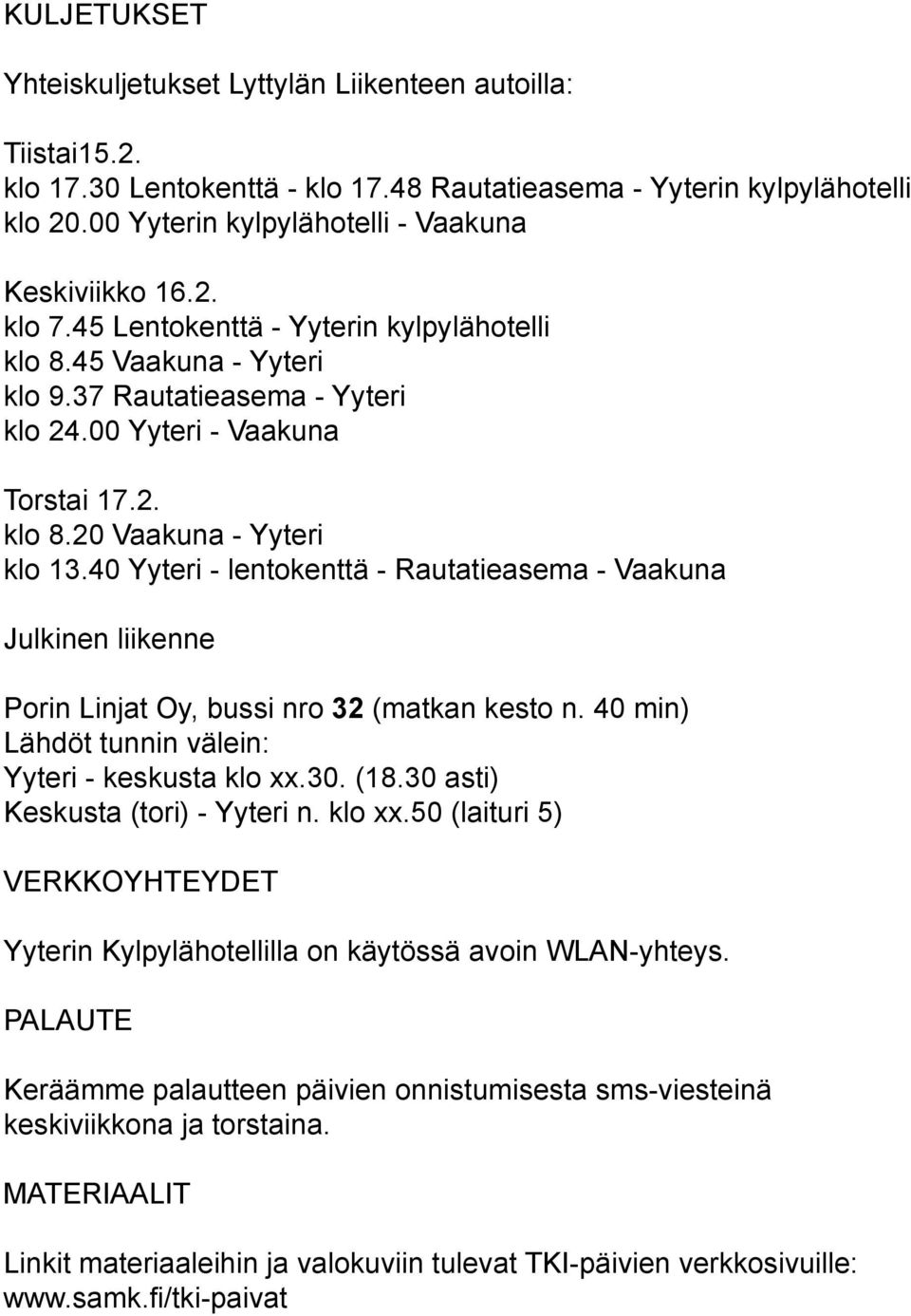 40 Yyteri - lentokenttä - Rautatieasema - Vaakuna Julkinen liikenne Porin Linjat Oy, bussi nro 32 (matkan kesto n. 40 min) Lähdöt tunnin välein: Yyteri - keskusta klo xx.30. (18.