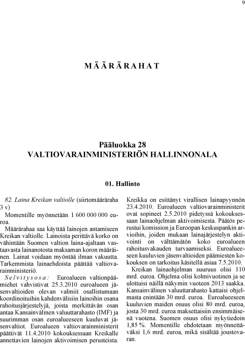 Lainat voidaan myöntää ilman vakuutta. Tarkemmista lainaehdoista päättää valtiovarainministeriö. Selvitysosa: Euroalueen valtionpäämiehet vahvistivat 25.3.