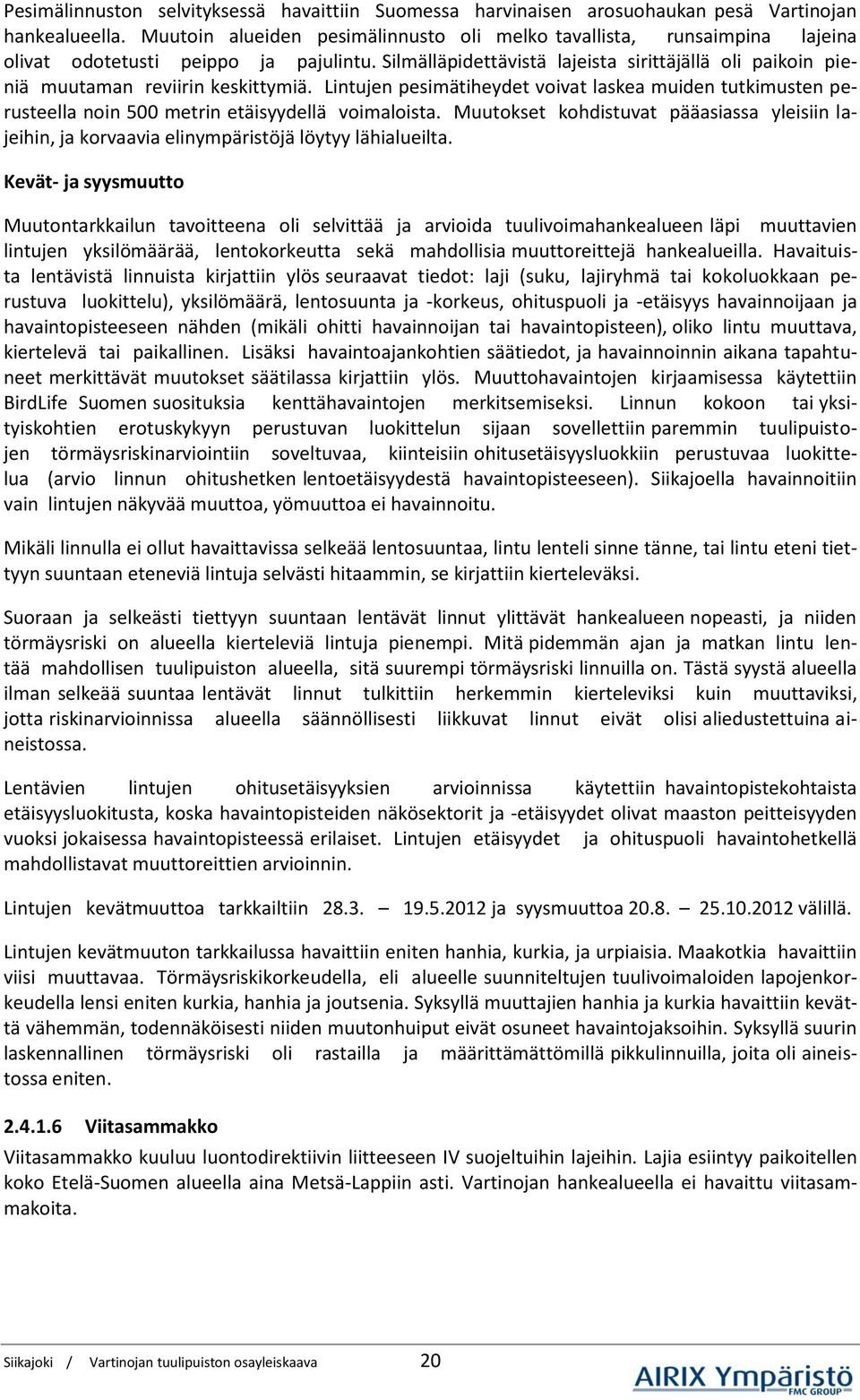 Silmälläpidettävistä lajeista sirittäjällä oli paikoin pieniä muutaman reviirin keskittymiä.