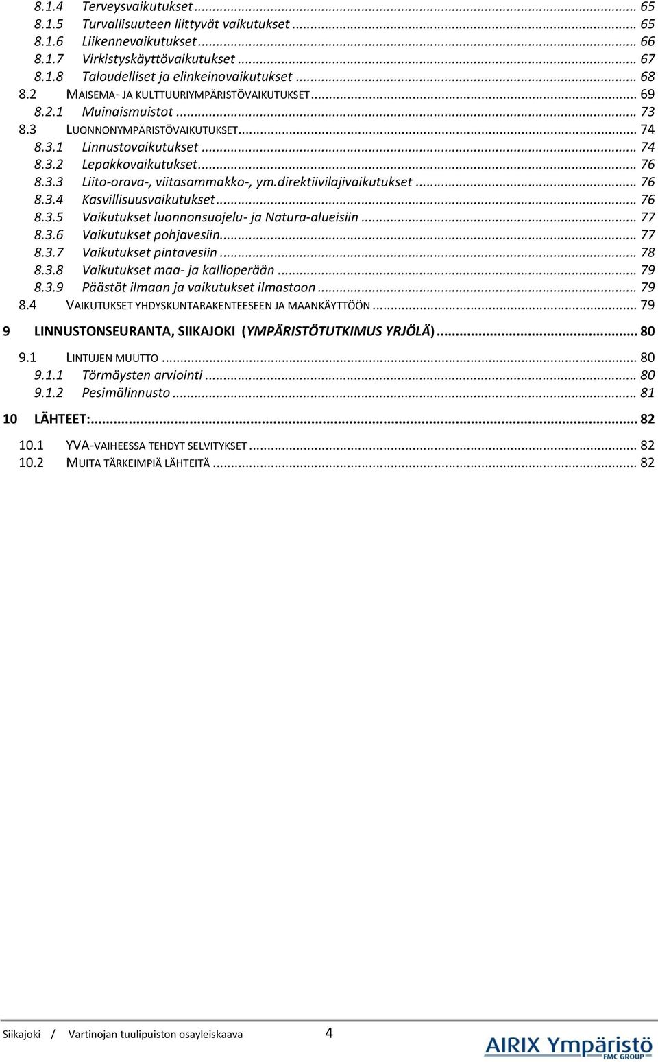 direktiivilajivaikutukset... 76 8.3.4 Kasvillisuusvaikutukset... 76 8.3.5 Vaikutukset luonnonsuojelu- ja Natura-alueisiin... 77 8.3.6 Vaikutukset pohjavesiin... 77 8.3.7 Vaikutukset pintavesiin... 78 8.